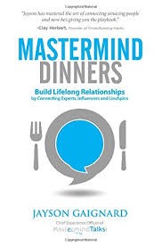 Mastermind Dinners:	How to Build Lifelong Relationships by Connecting Experts, Linchpins and Influencers